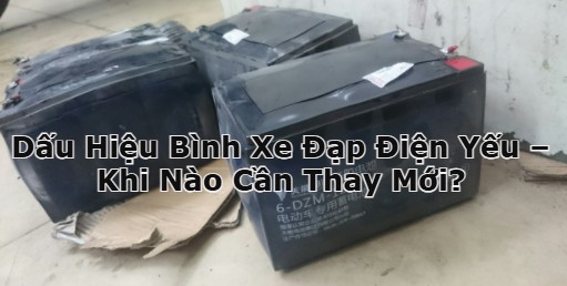 Dấu Hiệu Bình Xe Đạp Điện Yếu – Khi Nào Cần Thay Mới?