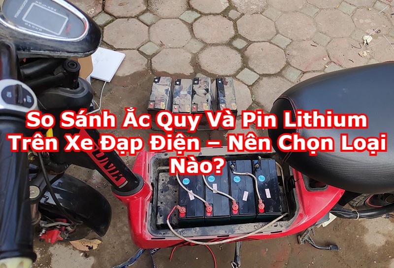 So Sánh Ắc Quy Và Pin Lithium Trên Xe Đạp Điện – Nên Chọn Loại Nào?