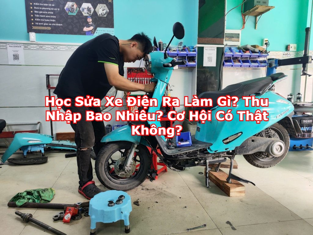 Học Sửa Xe Điện Ra Làm Gì? Thu Nhập Bao Nhiêu? Cơ Hội Có Thật Không?