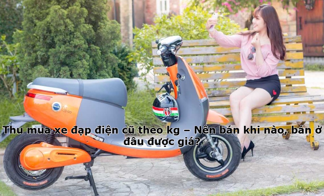 Thu mua xe đạp điện cũ theo kg – Nên bán khi nào, bán ở đâu được giá?