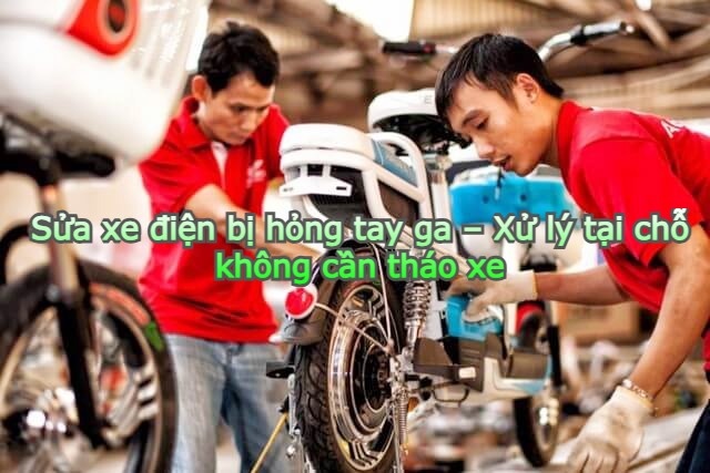 Sửa xe điện bị hỏng tay ga – Xử lý tại chỗ không cần tháo xe